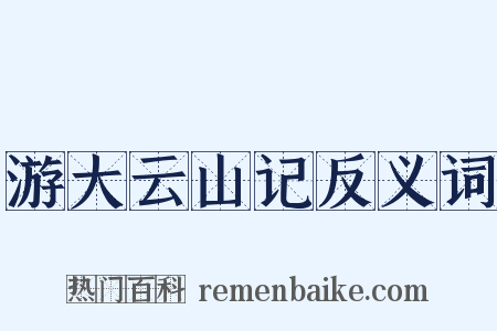 游大云山记反义词是什么意思的图片